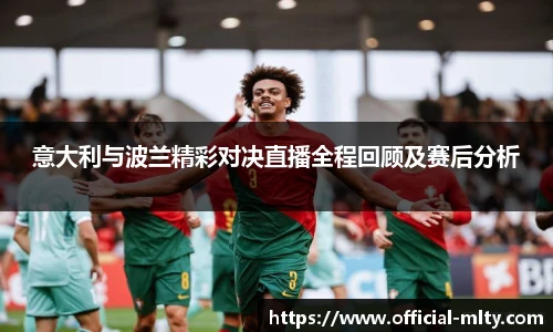 意大利与波兰精彩对决直播全程回顾及赛后分析